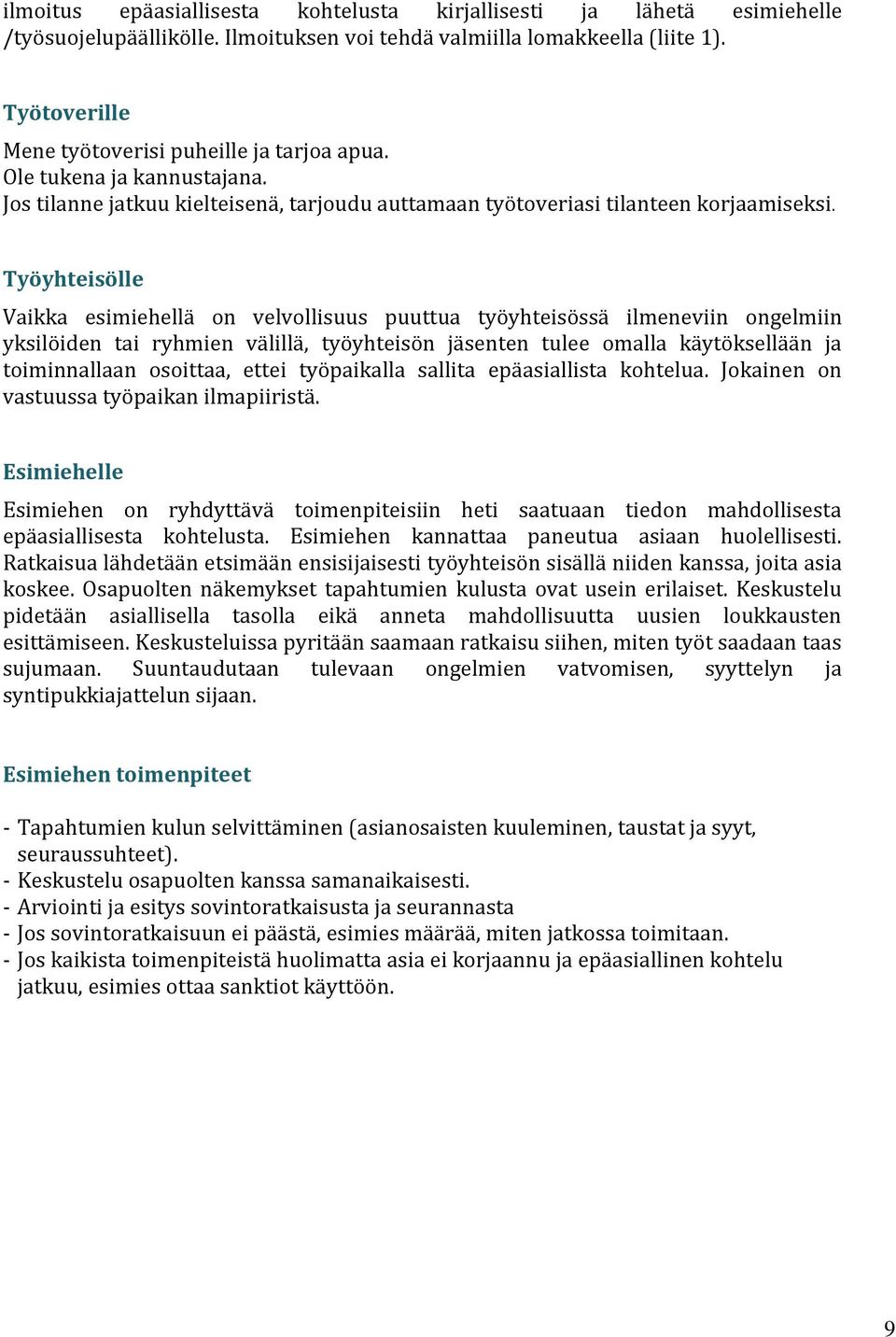 Työyhteisölle Vaikka esimiehellä on velvollisuus puuttua työyhteisössä ilmeneviin ongelmiin yksilöiden tai ryhmien välillä, työyhteisön jäsenten tulee omalla käytöksellään ja toiminnallaan osoittaa,