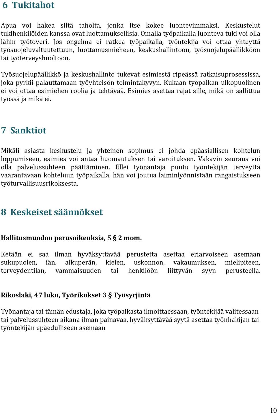 Työsuojelupäällikkö ja keskushallinto tukevat esimiestä ripeässä ratkaisuprosessissa, joka pyrkii palauttamaan työyhteisön toimintakyvyn.