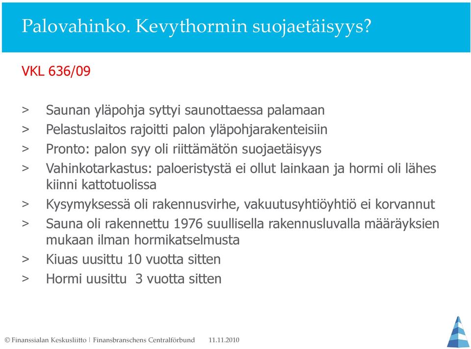 oli riittämätön suojaetäisyys > Vahinkotarkastus: paloeristystä ei ollut lainkaan ja hormi oli lähes kiinni kattotuolissa >