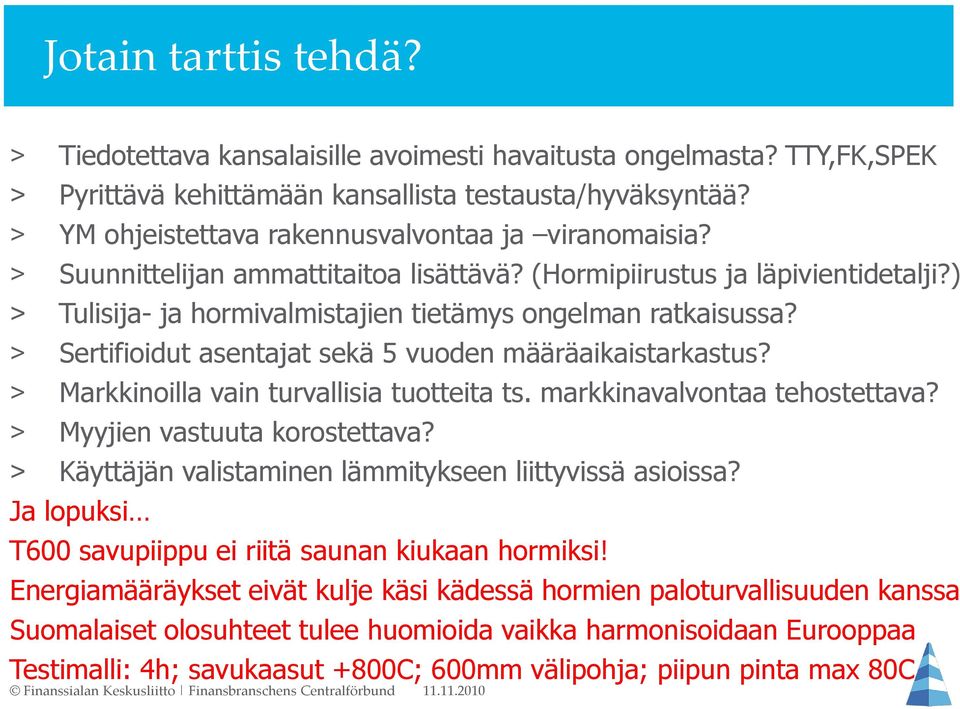 > Sertifioidut asentajat sekä 5 vuoden määräaikaistarkastus? > Markkinoilla vain turvallisia tuotteita ts. markkinavalvontaa tehostettava? > Myyjien vastuuta korostettava?