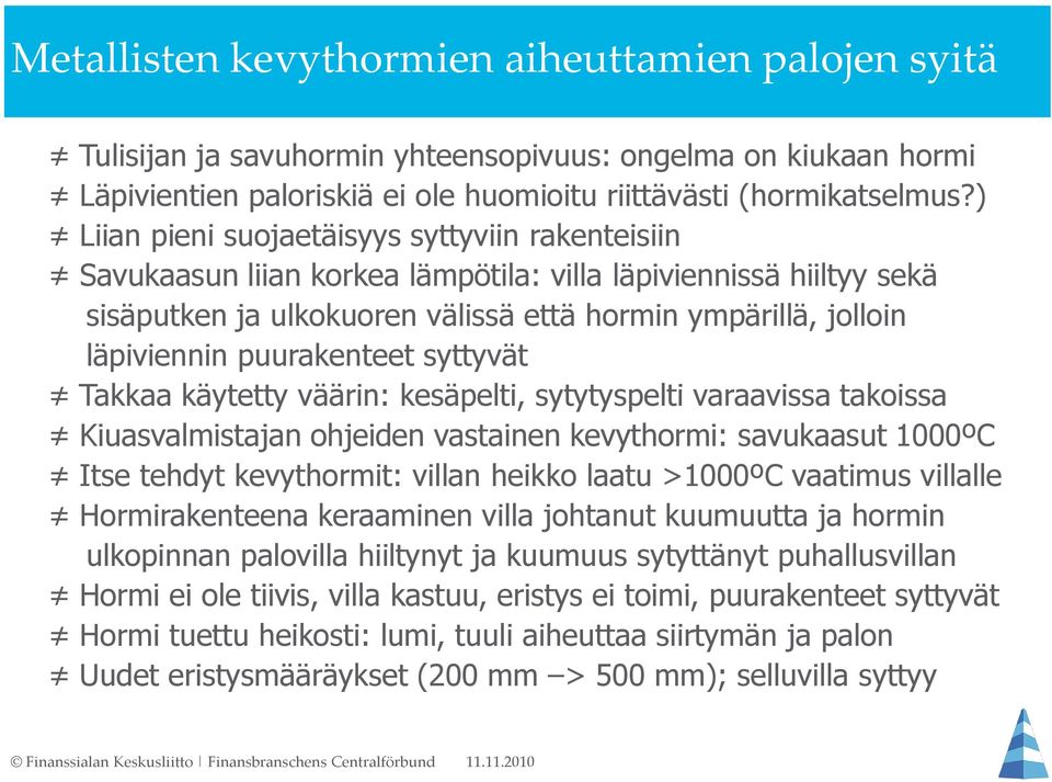 puurakenteet syttyvät Takkaa käytetty väärin: kesäpelti, sytytyspelti varaavissa takoissa Kiuasvalmistajan ohjeiden vastainen kevythormi: savukaasut 1000ºC Itse tehdyt kevythormit: villan heikko