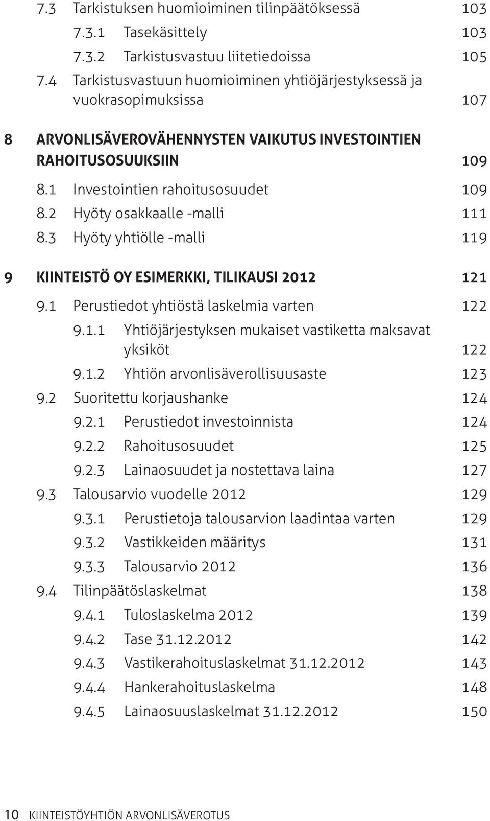 2 Hyöty osakkaalle -malli 111 8.3 Hyöty yhtiölle -malli 119 9 KIINTEISTÖ OY ESIMERKKI, TILIKAUSI 2012 121 9.1 Perustiedot yhtiöstä laskelmia varten 122 9.1.1 Yhtiöjärjestyksen mukaiset vastiketta maksavat yksiköt 122 9.
