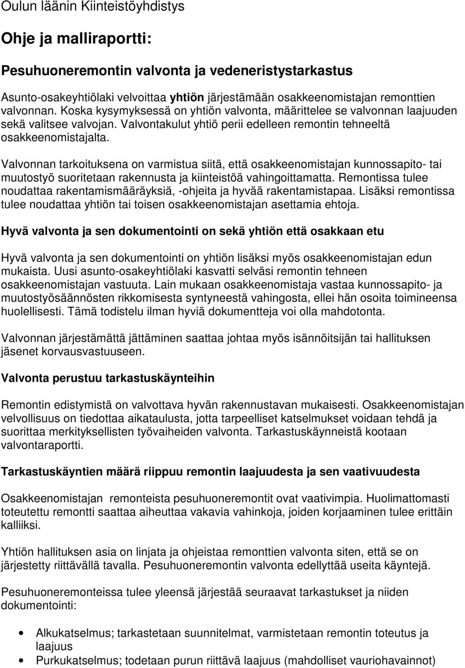 Valvonnan tarkoituksena on varmistua siitä, että osakkeenomistajan kunnossapito- tai muutostyö suoritetaan rakennusta ja kiinteistöä vahingoittamatta.