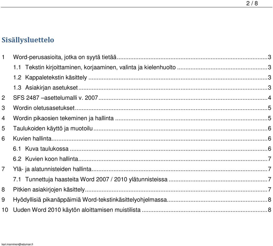 .. 6 6.2 Kuvien koon hallinta... 7 7 Ylä- ja alatunnisteiden hallinta... 7 7.1 Tunnettuja haasteita Word 2007 / 2010 ylätunnisteissa... 7 8 Pitkien asiakirjojen käsittely.