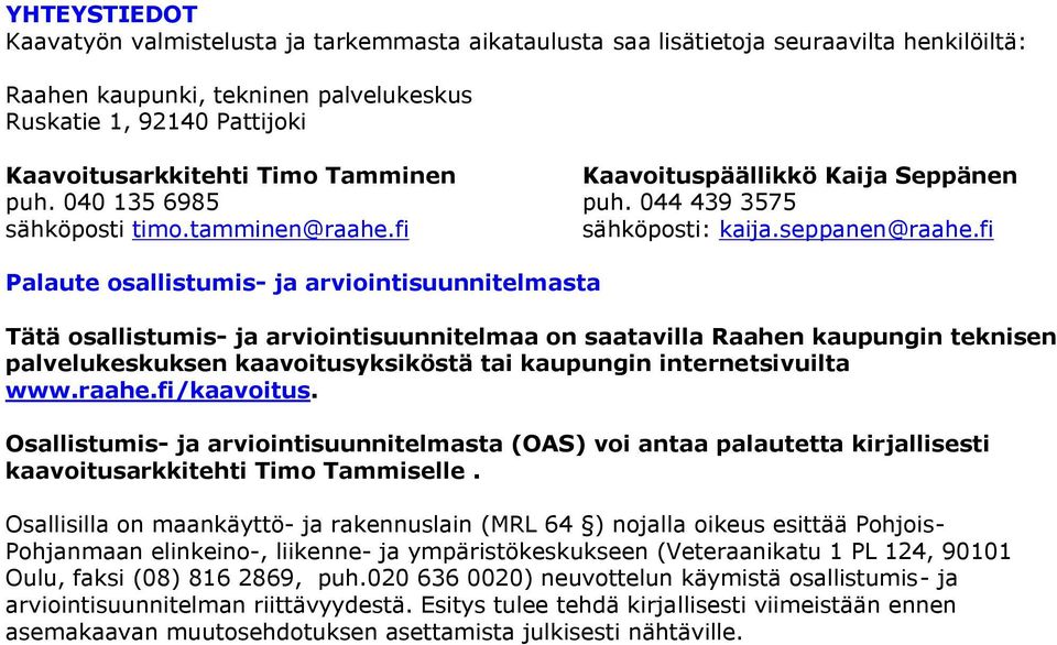 fi Palaute osallistumis- ja arviointisuunnitelmasta Tätä osallistumis- ja arviointisuunnitelmaa on saatavilla Raahen kaupungin teknisen palvelukeskuksen kaavoitusyksiköstä tai kaupungin