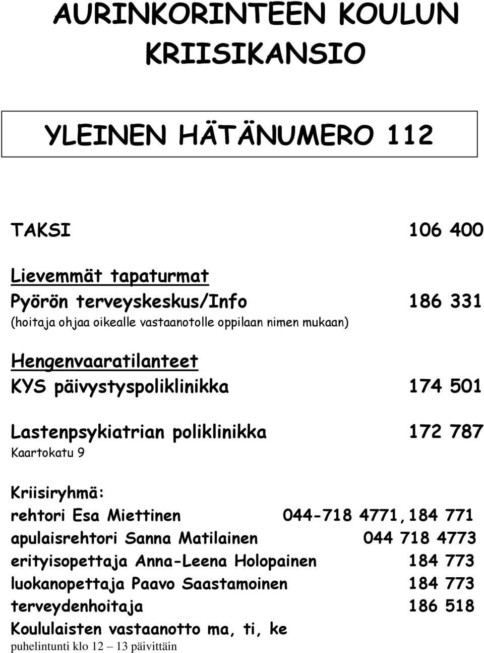 Kaartokatu 9 Kriisiryhmä: rehtori Esa Miettinen 044-718 4771, 184 771 apulaisrehtori Sanna Matilainen 044 718 4773 erityisopettaja Anna-Leena