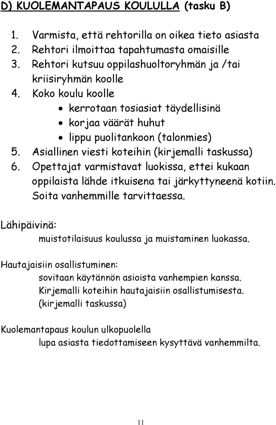 Asiallinen viesti koteihin (kirjemalli taskussa) 6. Opettajat varmistavat luokissa, ettei kukaan oppilaista lähde itkuisena tai järkyttyneenä kotiin. Soita vanhemmille tarvittaessa.