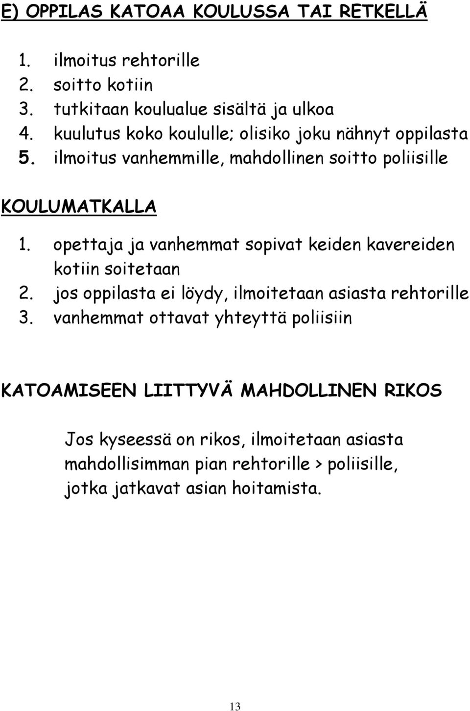 opettaja ja vanhemmat sopivat keiden kavereiden kotiin soitetaan 2. jos oppilasta ei löydy, ilmoitetaan asiasta rehtorille 3.