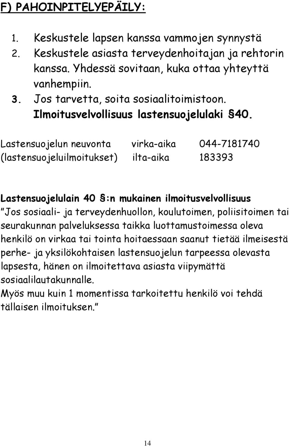 Lastensuojelun neuvonta virka-aika 044-7181740 (lastensuojeluilmoitukset) ilta-aika 183393 Lastensuojelulain 40 :n mukainen ilmoitusvelvollisuus Jos sosiaali- ja terveydenhuollon, koulutoimen,