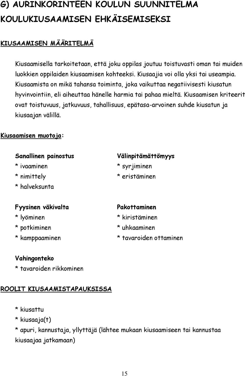Kiusaamisen kriteerit ovat toistuvuus, jatkuvuus, tahallisuus, epätasa-arvoinen suhde kiusatun ja kiusaajan välillä.