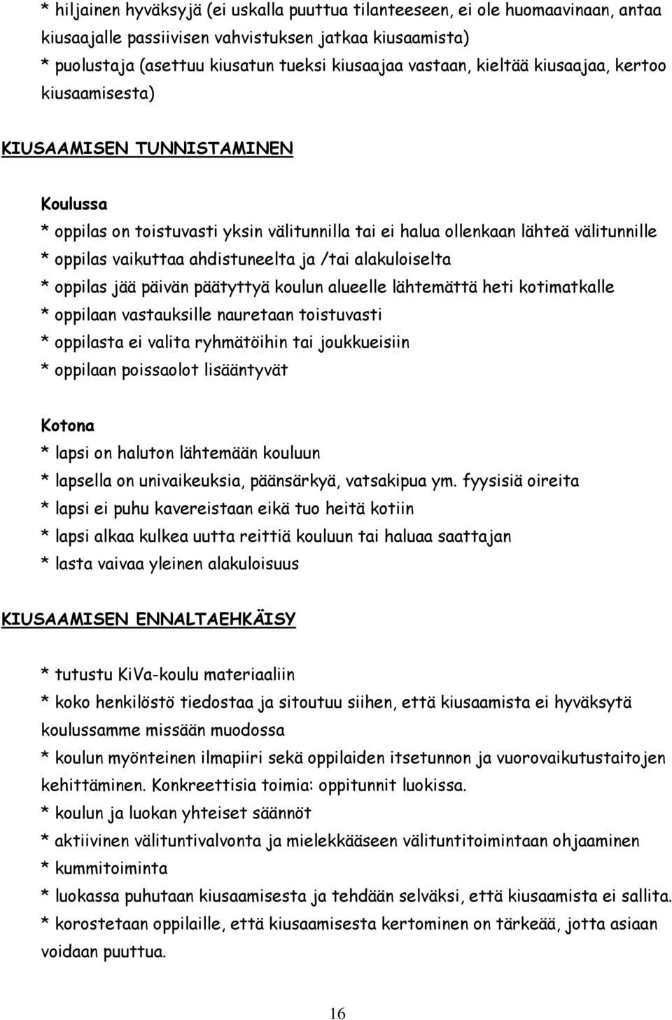 /tai alakuloiselta * oppilas jää päivän päätyttyä koulun alueelle lähtemättä heti kotimatkalle * oppilaan vastauksille nauretaan toistuvasti * oppilasta ei valita ryhmätöihin tai joukkueisiin *
