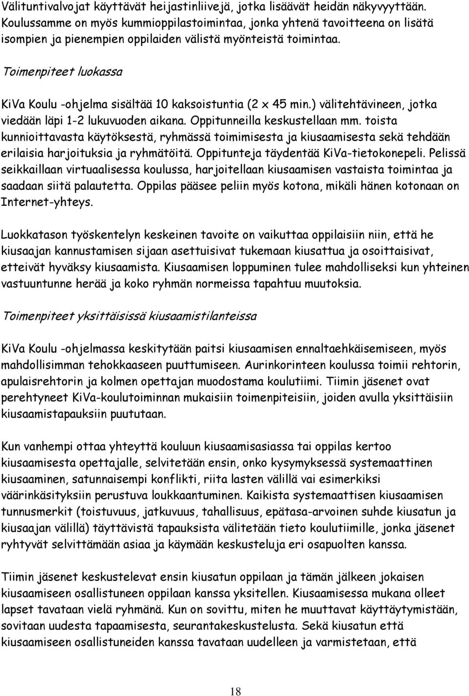 Toimenpiteet luokassa KiVa Koulu -ohjelma sisältää 10 kaksoistuntia (2 x 45 min.) välitehtävineen, jotka viedään läpi 1-2 lukuvuoden aikana. Oppitunneilla keskustellaan mm.