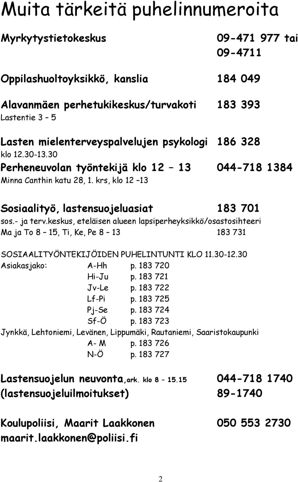- ja terv.keskus, eteläisen alueen lapsiperheyksikkö/osastosihteeri Ma ja To 8 15, Ti, Ke, Pe 8 13 183 731 SOSIAALITYÖNTEKIJÖIDEN PUHELINTUNTI KLO 11.30-12.30 Asiakasjako: A-Hh p. 183 720 Hi-Ju p.