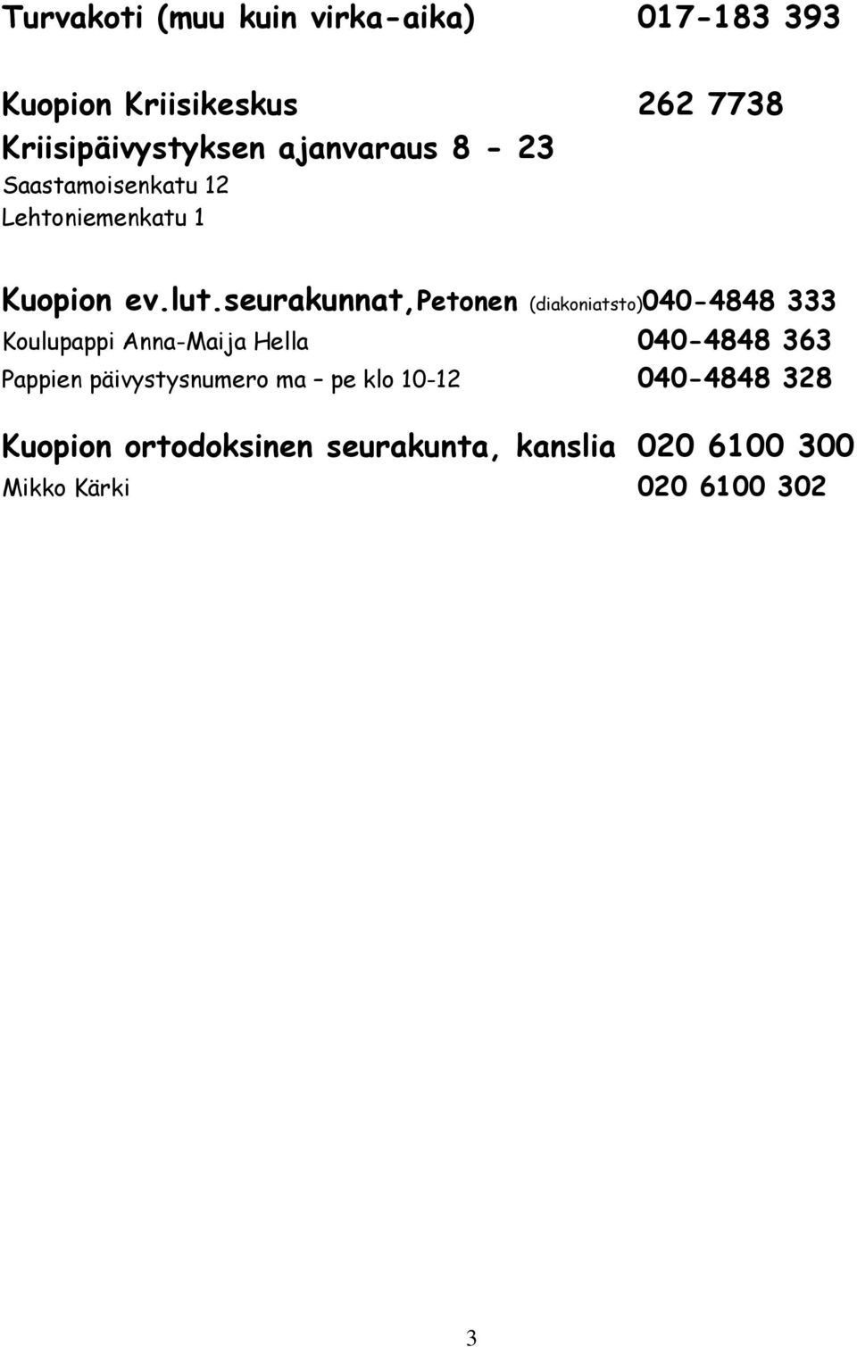 seurakunnat,petonen (diakoniatsto)040-4848 333 Koulupappi Anna-Maija Hella 040-4848 363 Pappien