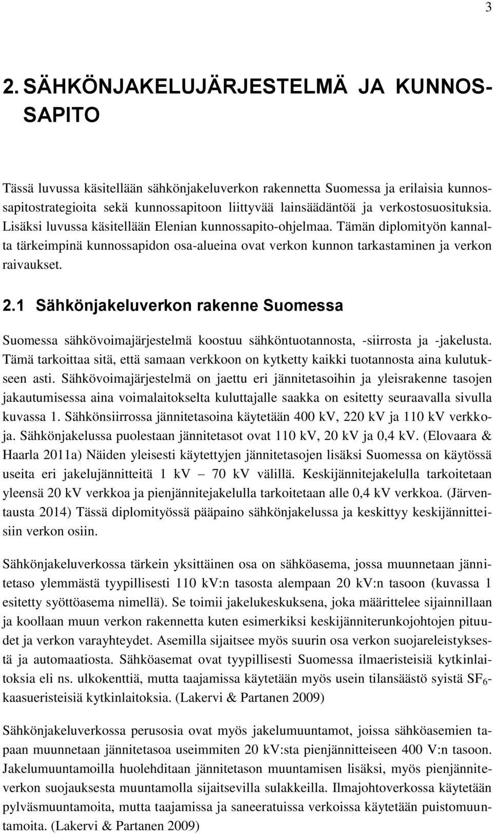 2.1 Sähkönjakeluverkon rakenne Suomessa Suomessa sähkövoimajärjestelmä koostuu sähköntuotannosta, -siirrosta ja -jakelusta.