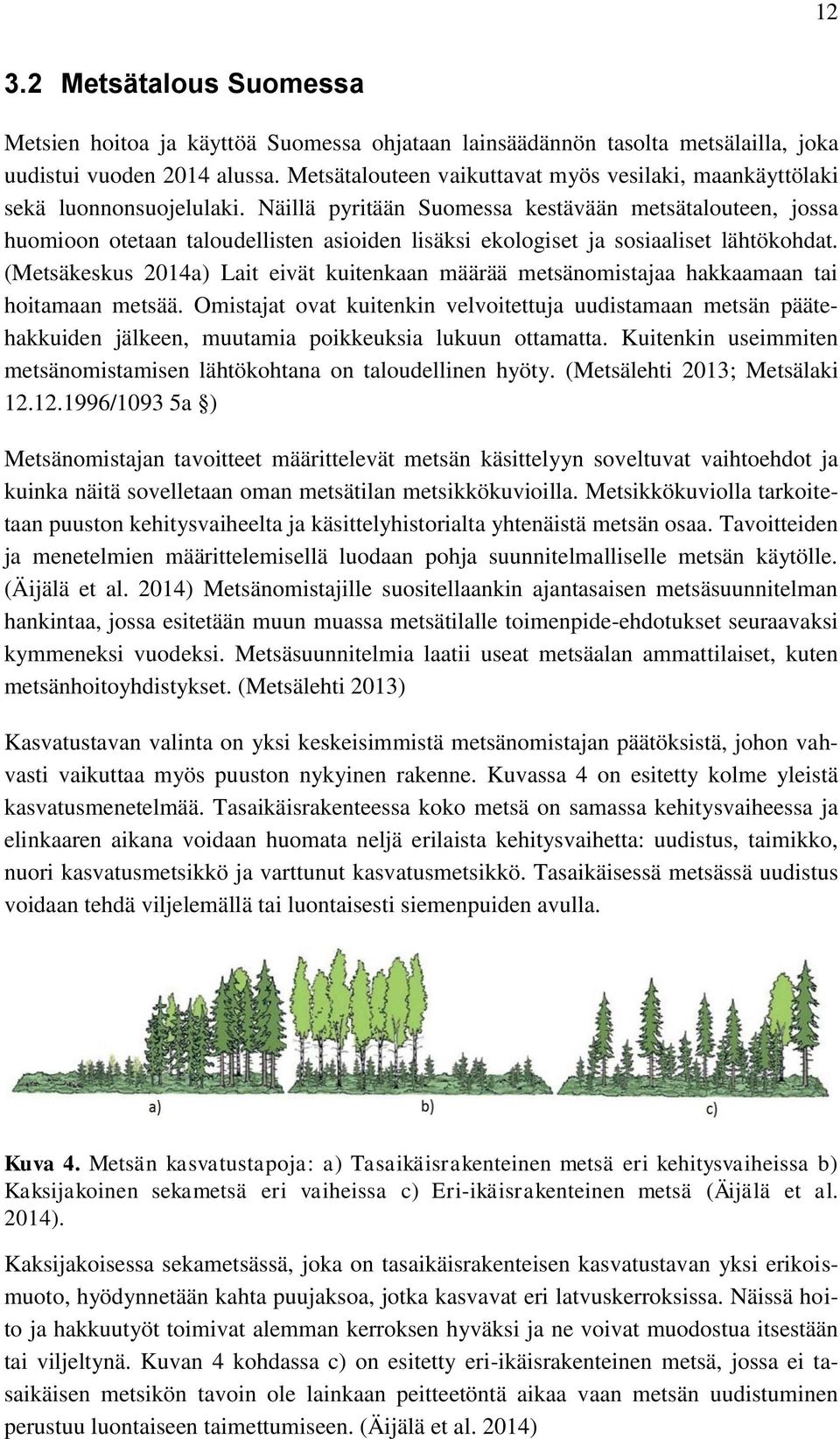 Näillä pyritään Suomessa kestävään metsätalouteen, jossa huomioon otetaan taloudellisten asioiden lisäksi ekologiset ja sosiaaliset lähtökohdat.