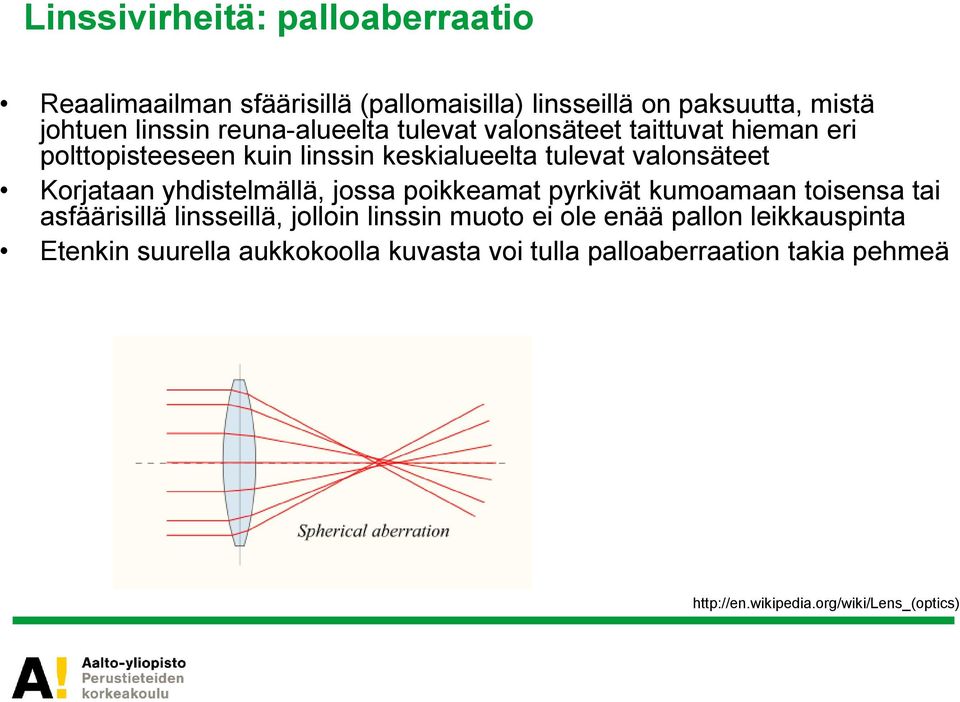 Korjataan yhdistelmällä, jossa poikkeamat pyrkivät kumoamaan toisensa tai asfäärisillä linsseillä, jolloin linssin muoto ei ole