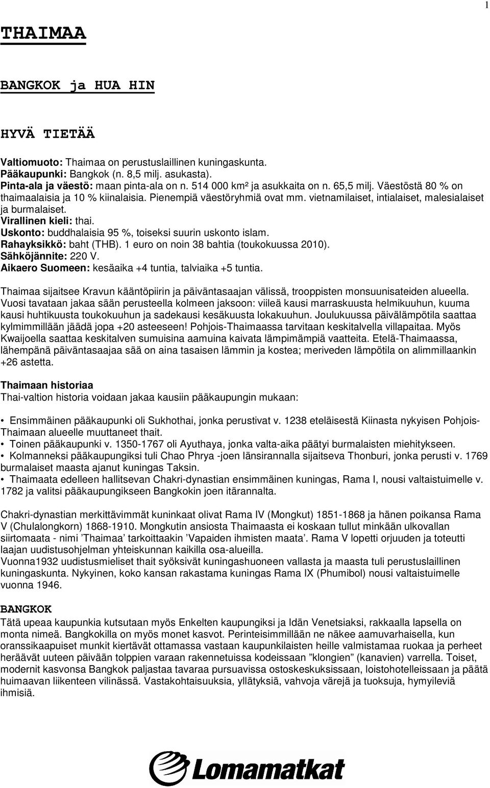 Virallinen kieli: thai. Uskonto: buddhalaisia 95 %, toiseksi suurin uskonto islam. Rahayksikkö: baht (THB). 1 euro on noin 38 bahtia (toukokuussa 2010). Sähköjännite: 220 V.