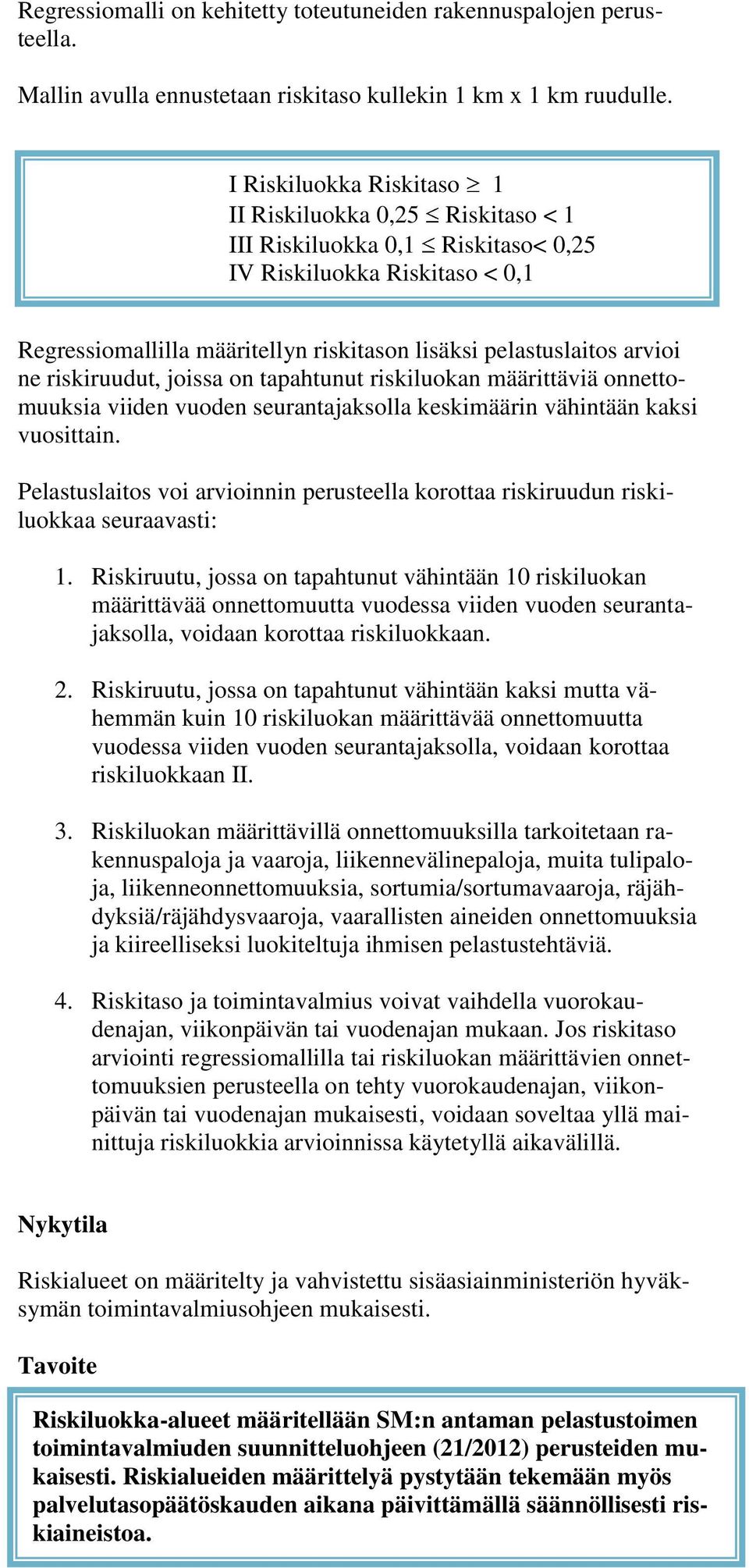 ne riskiruudut, joissa on tapahtunut riskiluokan määrittäviä onnettomuuksia viiden vuoden seurantajaksolla keskimäärin vähintään kaksi vuosittain.