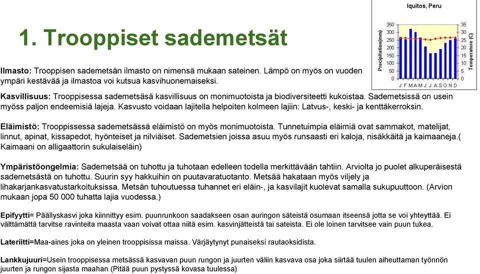 Kasvusto voidaan lajitella helpoiten kolmeen lajiin: Latvus-, keski- ja kenttäkerroksin. Eläimistö: Trooppissessa sademetsässä eläimistö on myös monimuotoista.