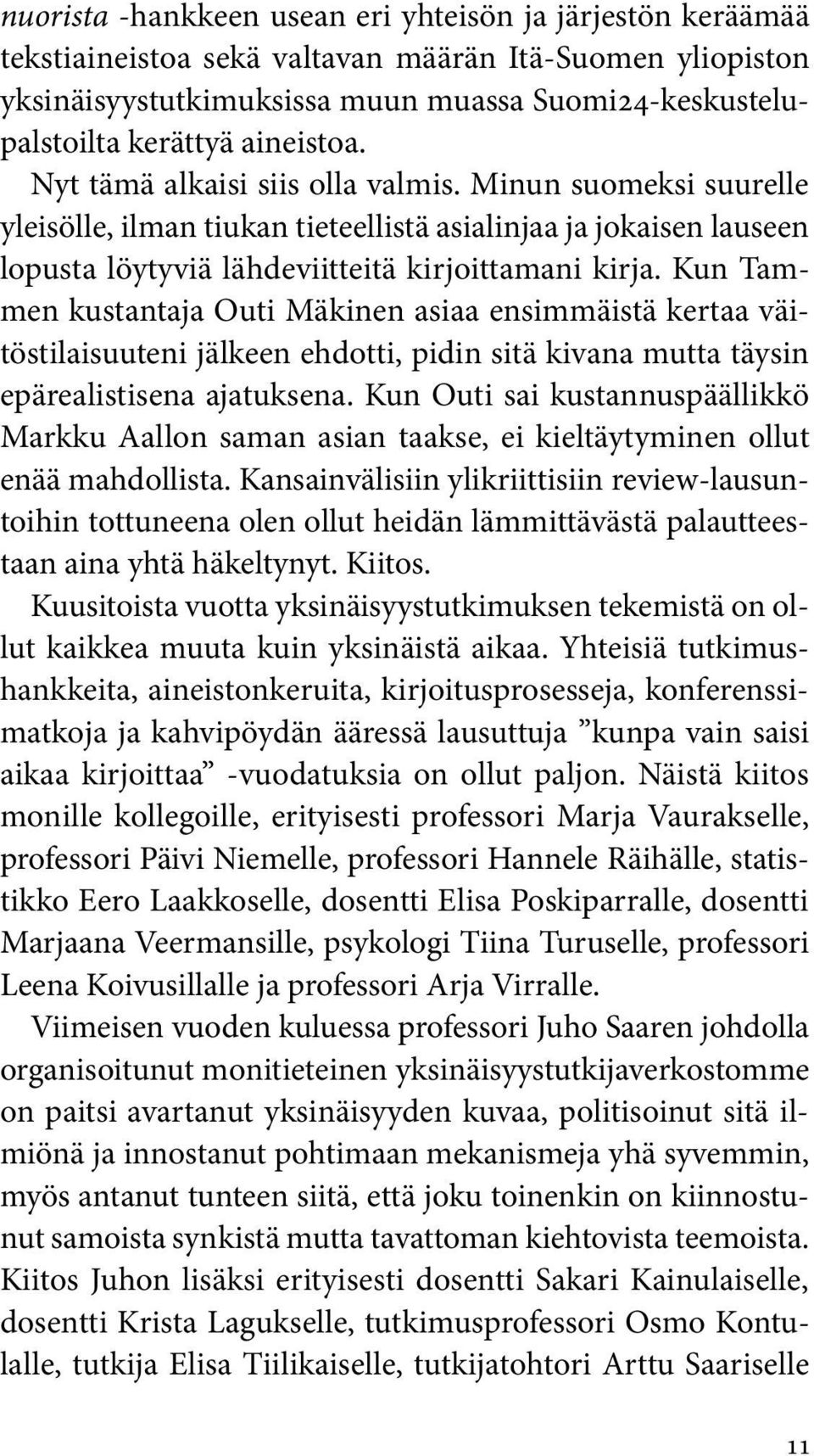 Kun Tammen kustantaja Outi Mäkinen asiaa ensimmäistä kertaa väitöstilaisuuteni jälkeen ehdotti, pidin sitä kivana mutta täysin epärealistisena ajatuksena.