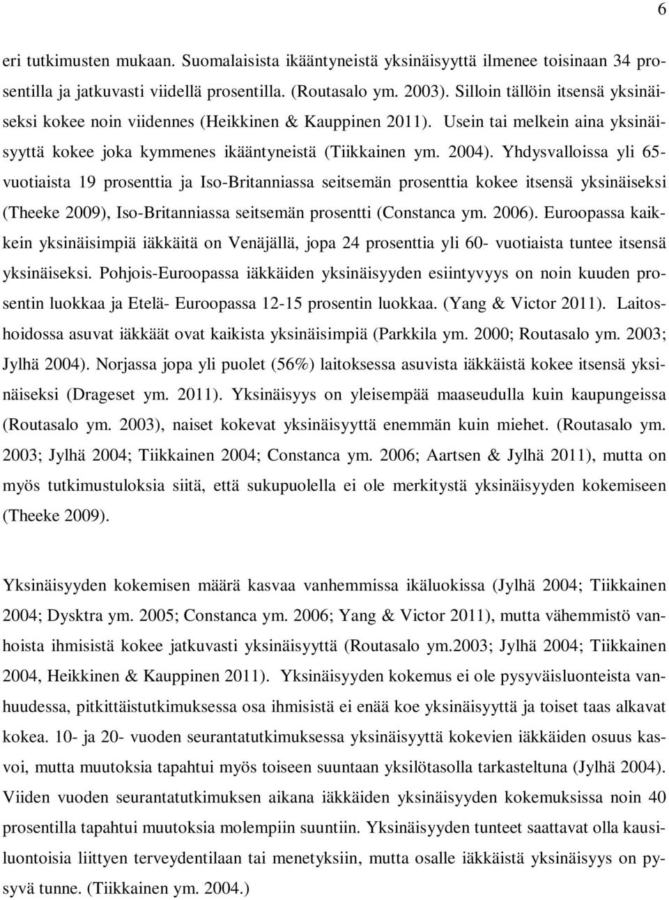 Yhdysvalloissa yli 65- vuotiaista 19 prosenttia ja Iso-Britanniassa seitsemän prosenttia kokee itsensä yksinäiseksi (Theeke 2009), Iso-Britanniassa seitsemän prosentti (Constanca ym. 2006).