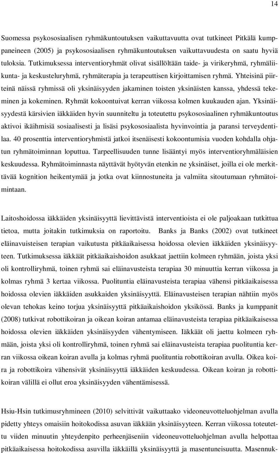 Yhteisinä piirteinä näissä ryhmissä oli yksinäisyyden jakaminen toisten yksinäisten kanssa, yhdessä tekeminen ja kokeminen. Ryhmät kokoontuivat kerran viikossa kolmen kuukauden ajan.