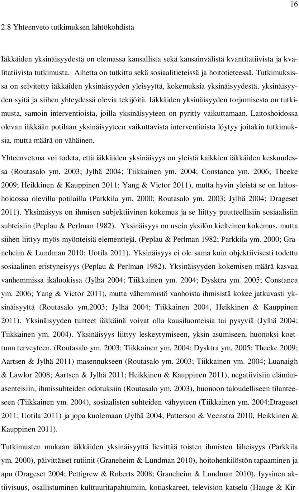 Tutkimuksissa on selvitetty iäkkäiden yksinäisyyden yleisyyttä, kokemuksia yksinäisyydestä, yksinäisyyden syitä ja siihen yhteydessä olevia tekijöitä.