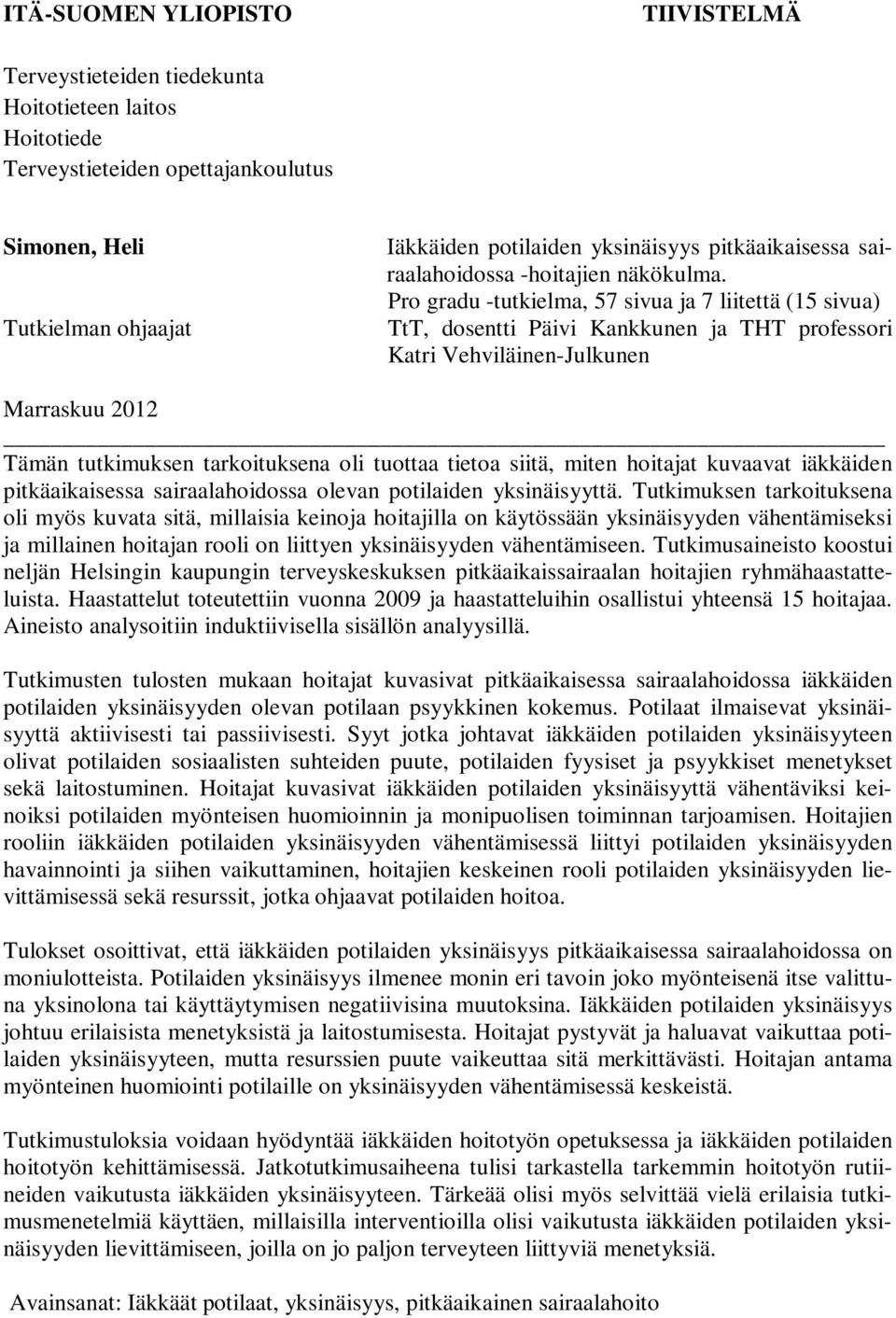 Pro gradu -tutkielma, 57 sivua ja 7 liitettä (15 sivua) TtT, dosentti Päivi Kankkunen ja THT professori Katri Vehviläinen-Julkunen Marraskuu 2012 Tämän tutkimuksen tarkoituksena oli tuottaa tietoa