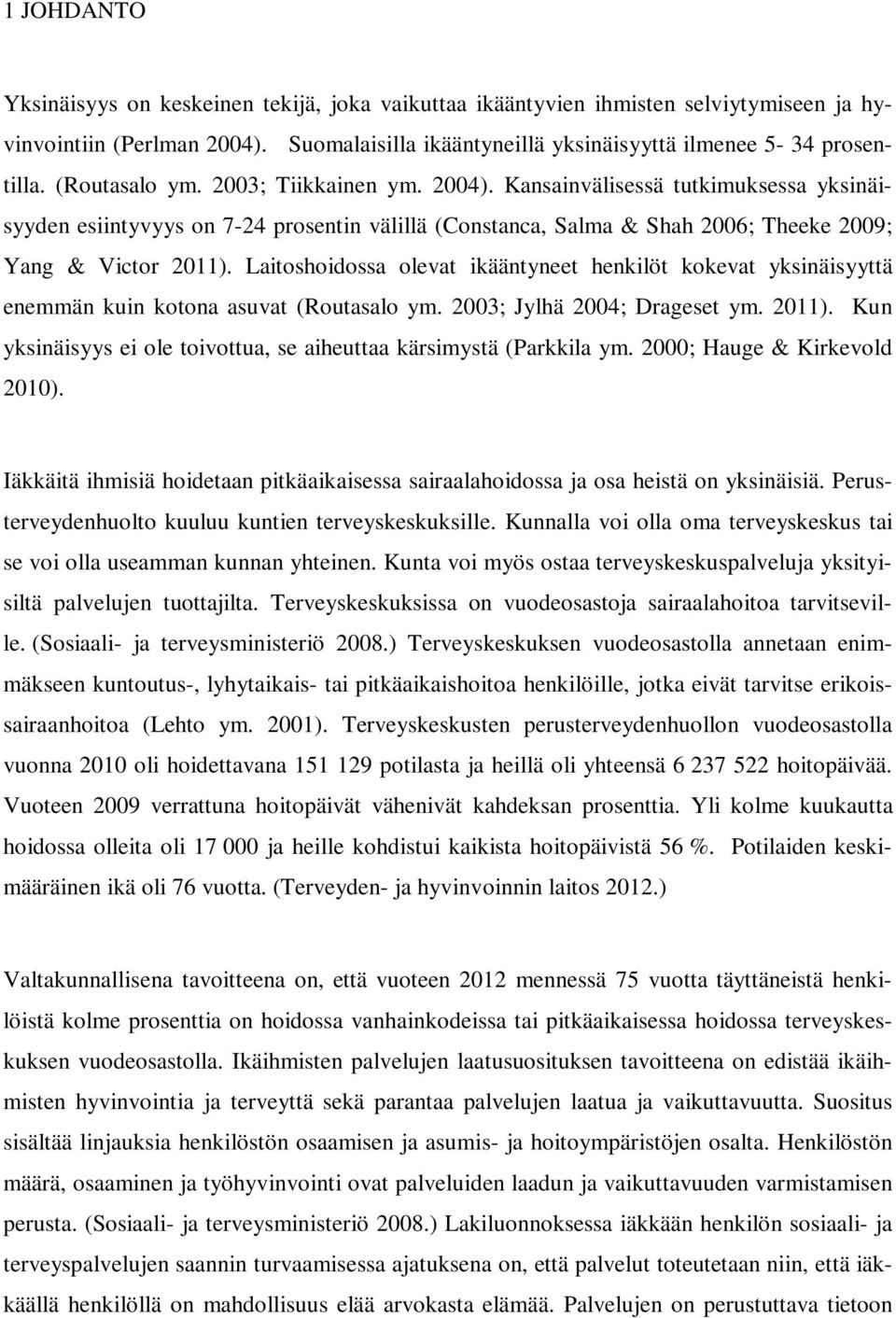 Laitoshoidossa olevat ikääntyneet henkilöt kokevat yksinäisyyttä enemmän kuin kotona asuvat (Routasalo ym. 2003; Jylhä 2004; Drageset ym. 2011).