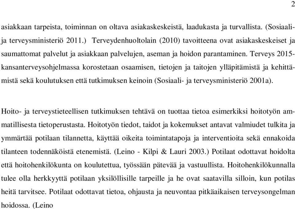 Terveys 2015- kansanterveysohjelmassa korostetaan osaamisen, tietojen ja taitojen ylläpitämistä ja kehittämistä sekä koulutuksen että tutkimuksen keinoin (Sosiaali- ja terveysministeriö 2001a).