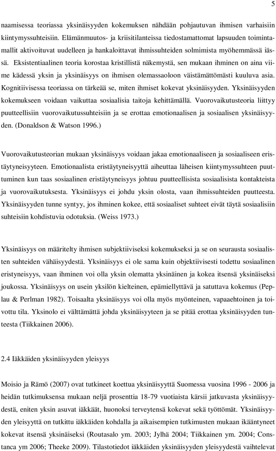 Eksistentiaalinen teoria korostaa kristillistä näkemystä, sen mukaan ihminen on aina viime kädessä yksin ja yksinäisyys on ihmisen olemassaoloon väistämättömästi kuuluva asia.