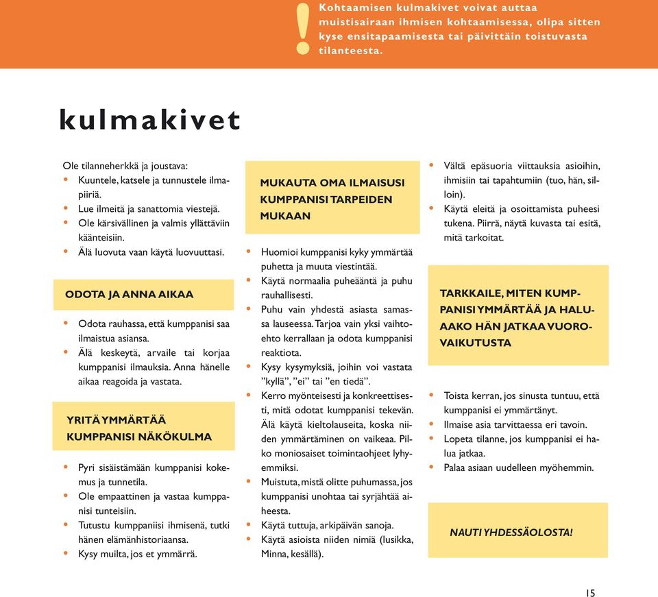 Älä luovuta vaan käytä luovuuttasi. Odota ja anna aikaa Odota rauhassa, että kumppanisi saa ilmaistua asiansa. Älä keskeytä, arvaile tai korjaa kumppanisi ilmauksia.