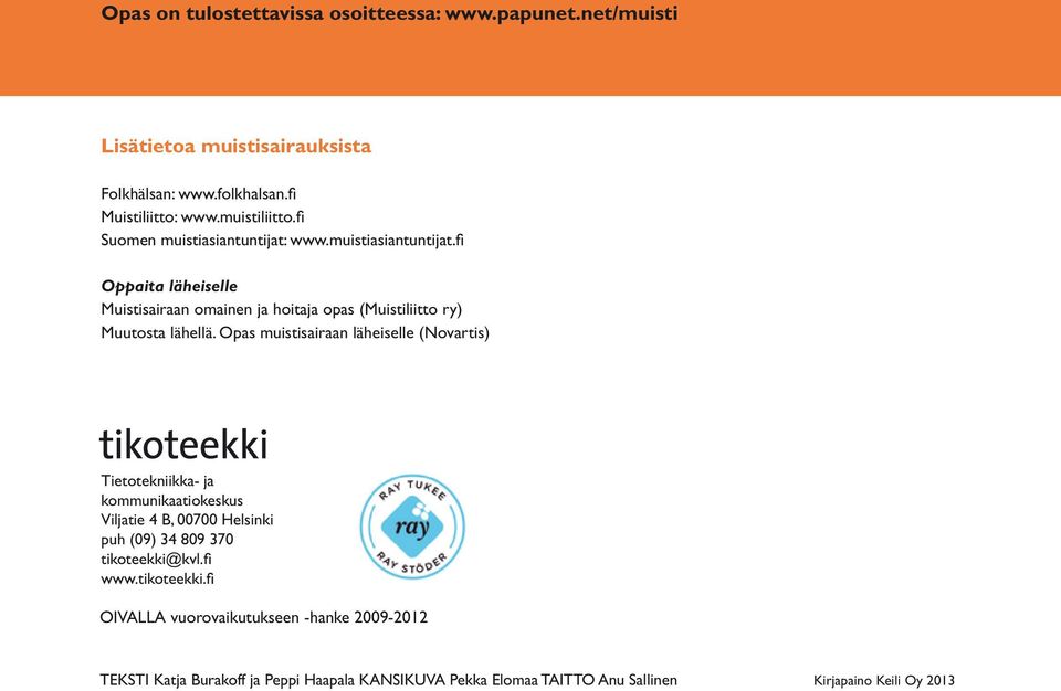Opas muistisairaan läheiselle (Novartis) Tietotekniikka- ja kommunikaatiokeskus Viljatie 4 B, 00700 Helsinki puh (09) 34 809 370 tikoteekki@kvl.fi www.