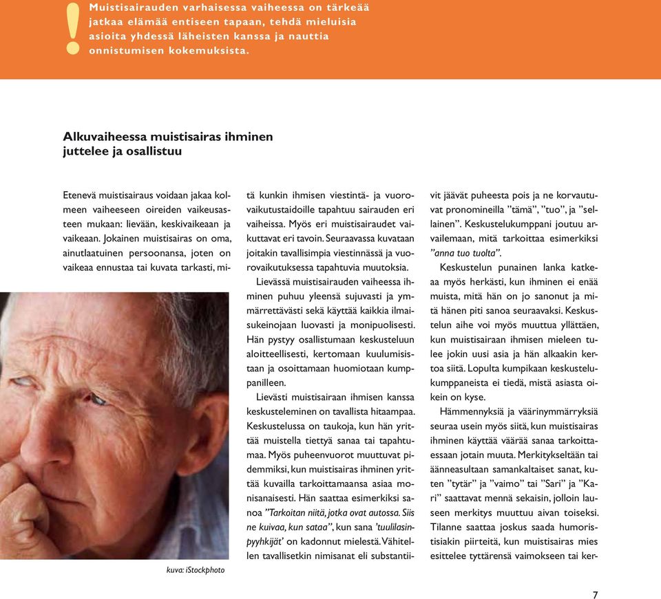 Jokainen muistisairas on oma, ainutlaatuinen persoonansa, joten on vaikeaa ennustaa tai kuvata tarkasti, mi- kuva: istockphoto tä kunkin ihmisen viestintä- ja vuorovaikutustaidoille tapahtuu