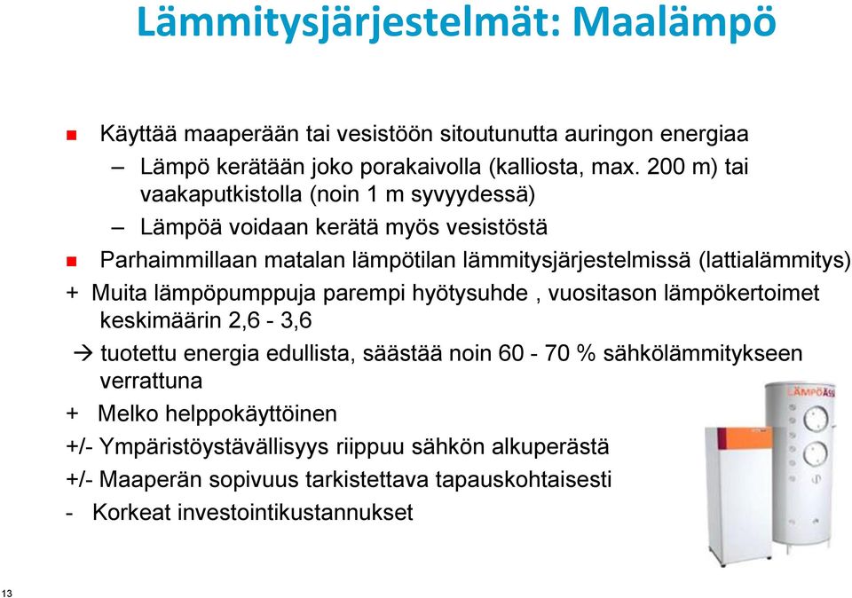 (lattialämmitys) + Muita lämpöpumppuja parempi hyötysuhde, vuositason lämpökertoimet keskimäärin 2,6-3,6 tuotettu energia edullista, säästää noin 60-70 %