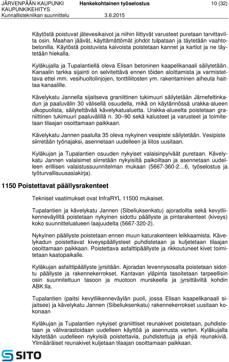 Kyläkujalla ja Tupalantiellä oleva Elisan betoninen kaapelikanaali säilytetään. Kanaalin tarkka sijainti on selvitettävä ennen töiden aloittamista ja varmistettava ettei mm.