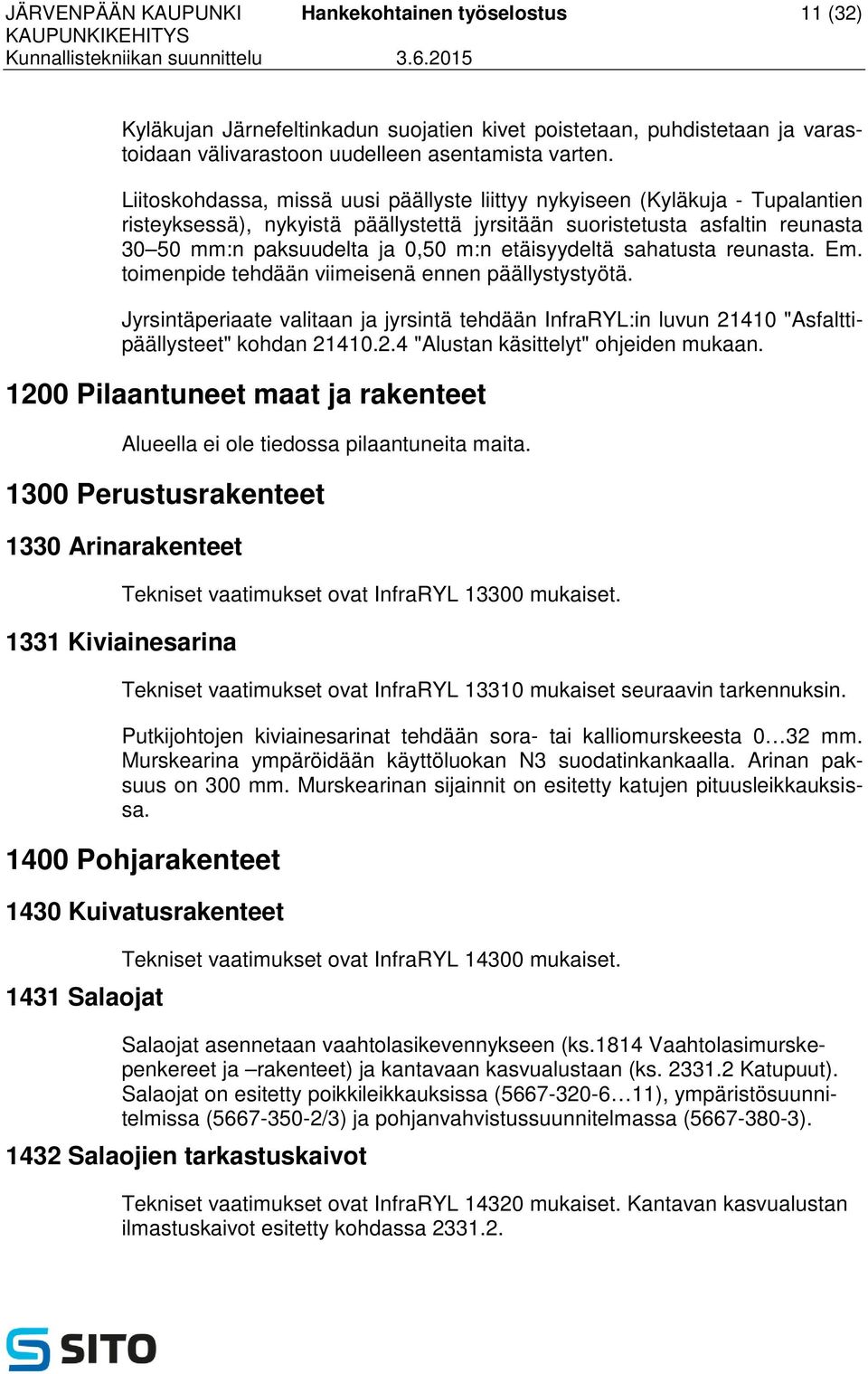 etäisyydeltä sahatusta reunasta. Em. toimenpide tehdään viimeisenä ennen päällystystyötä. Jyrsintäperiaate valitaan ja jyrsintä tehdään InfraRYL:in luvun 21410 "Asfalttipäällysteet" kohdan 21410.2.4 "Alustan käsittelyt" ohjeiden mukaan.