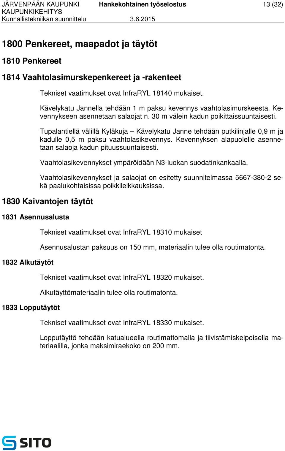 Tupalantiellä välillä Kyläkuja Kävelykatu Janne tehdään putkilinjalle 0,9 m ja kadulle 0,5 m paksu vaahtolasikevennys. Kevennyksen alapuolelle asennetaan salaoja kadun pituussuuntaisesti.