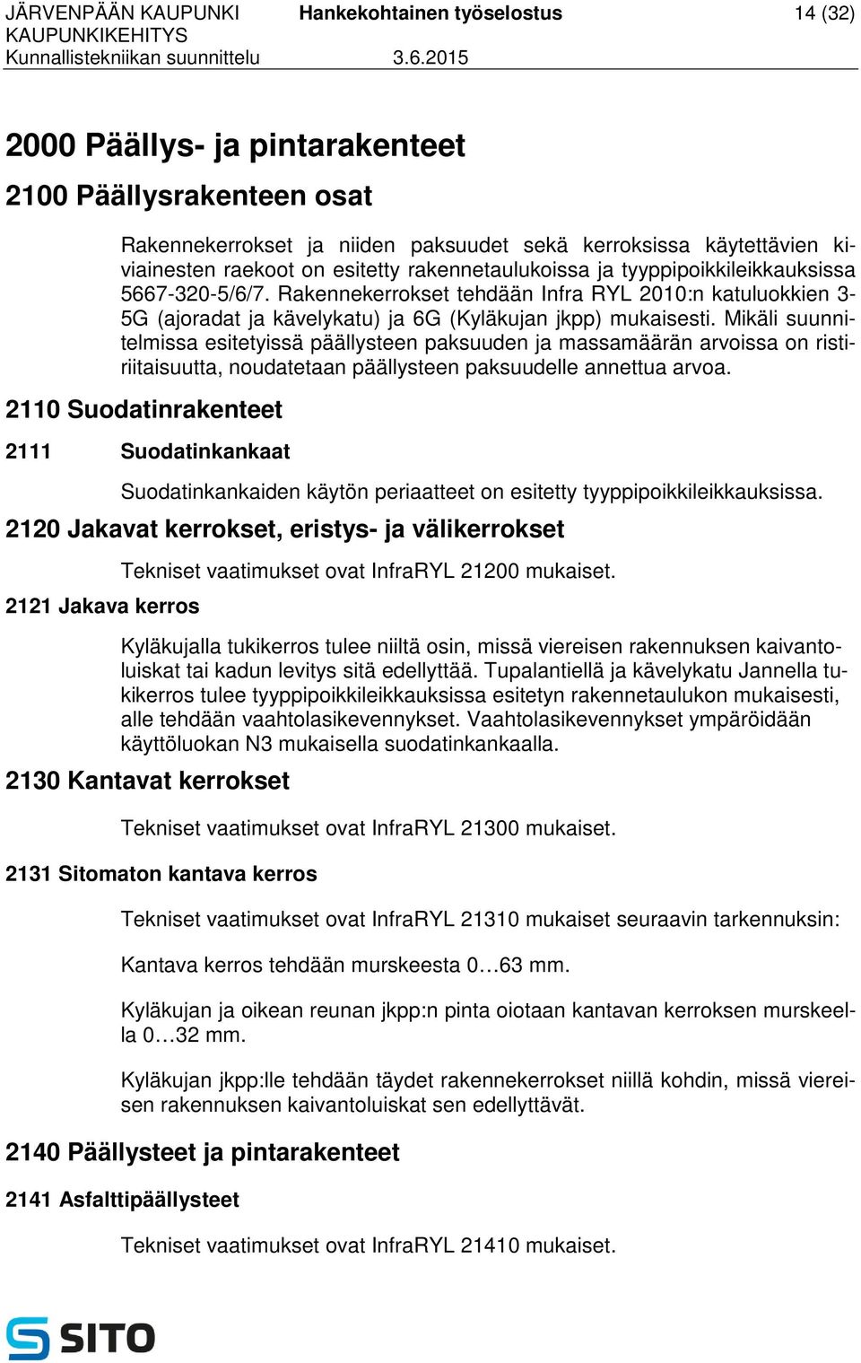 Rakennekerrokset tehdään Infra RYL 2010:n katuluokkien 3-5G (ajoradat ja kävelykatu) ja 6G (Kyläkujan jkpp) mukaisesti.