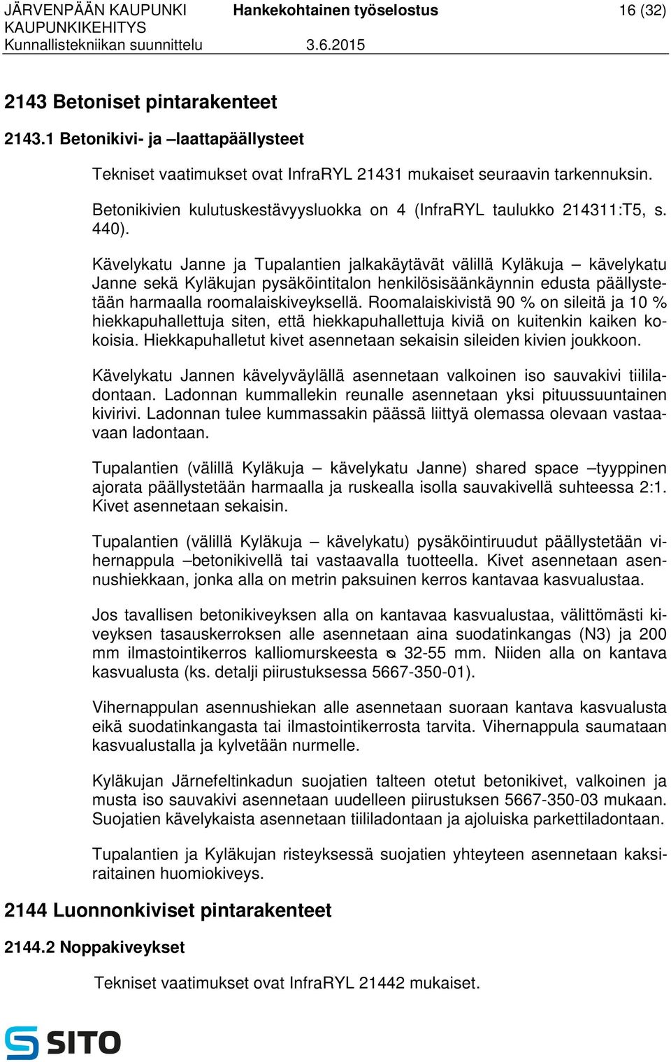 Kävelykatu Janne ja Tupalantien jalkakäytävät välillä Kyläkuja kävelykatu Janne sekä Kyläkujan pysäköintitalon henkilösisäänkäynnin edusta päällystetään harmaalla roomalaiskiveyksellä.