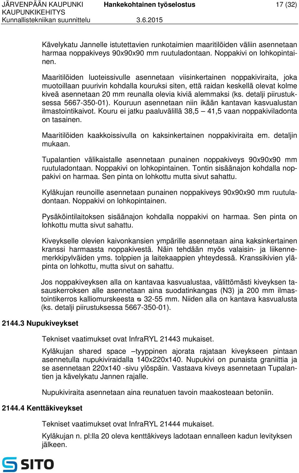 Maaritilöiden luoteissivulle asennetaan viisinkertainen noppakiviraita, joka muotoillaan puurivin kohdalla kouruksi siten, että raidan keskellä olevat kolme kiveä asennetaan 20 mm reunalla olevia