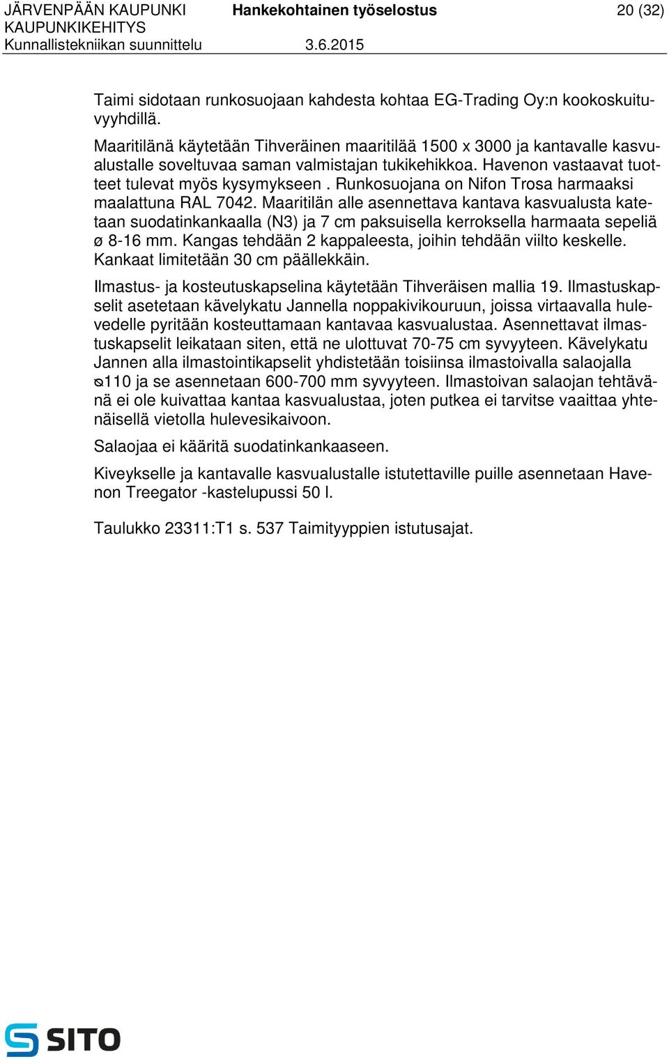 Runkosuojana on Nifon Trosa harmaaksi maalattuna RAL 7042. Maaritilän alle asennettava kantava kasvualusta katetaan suodatinkankaalla (N3) ja 7 cm paksuisella kerroksella harmaata sepeliä ø 8-16 mm.
