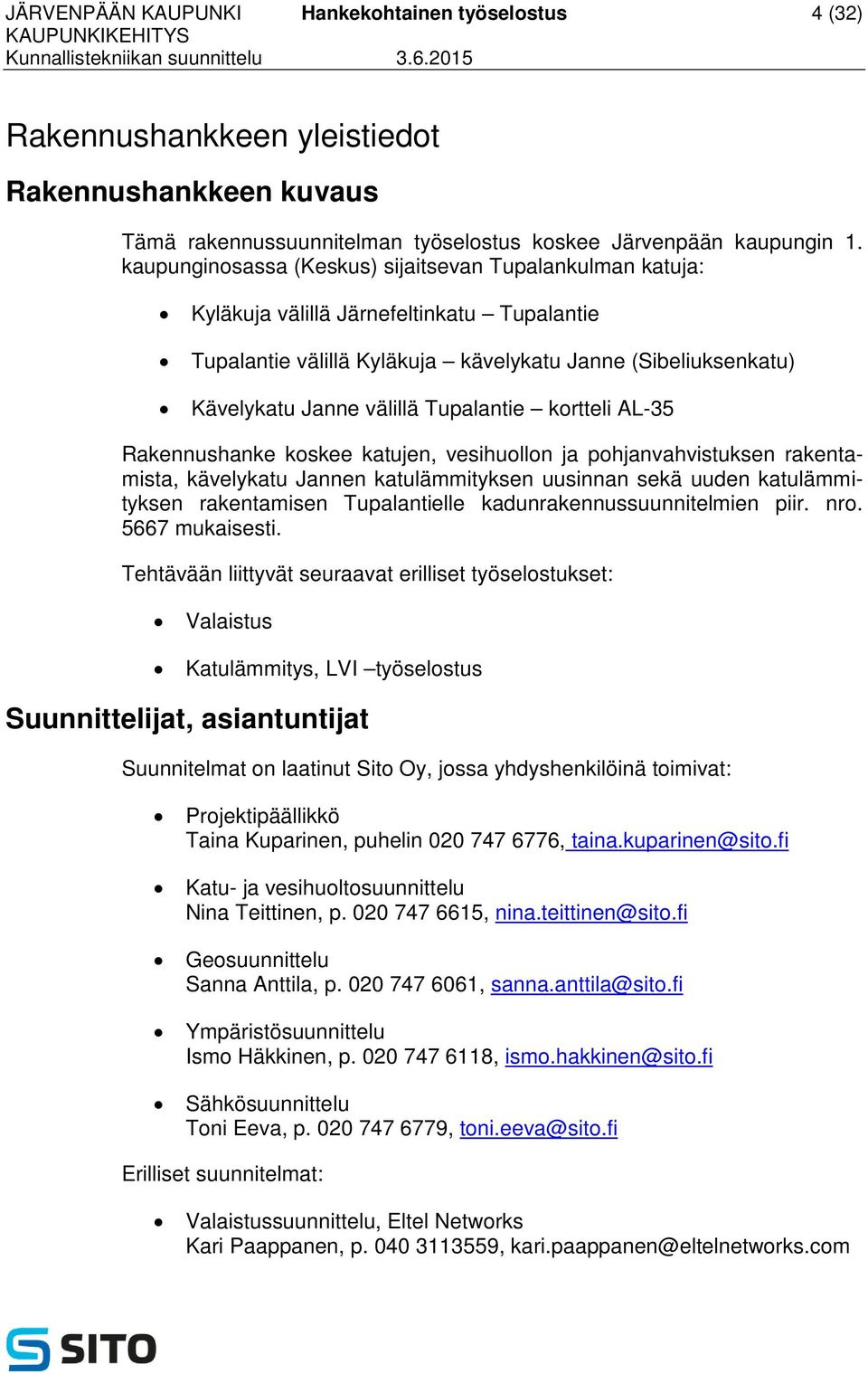 Tupalantie kortteli AL-35 Rakennushanke koskee katujen, vesihuollon ja pohjanvahvistuksen rakentamista, kävelykatu Jannen katulämmityksen uusinnan sekä uuden katulämmityksen rakentamisen