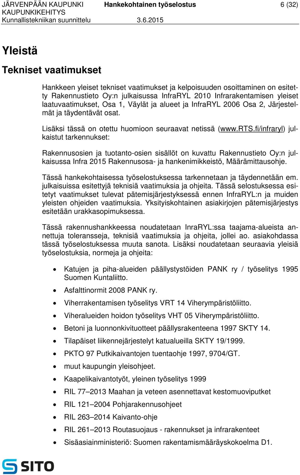 fi/infraryl) julkaistut tarkennukset: Rakennusosien ja tuotanto-osien sisällöt on kuvattu Rakennustieto Oy:n julkaisussa Infra 2015 Rakennusosa- ja hankenimikkeistö, Määrämittausohje.