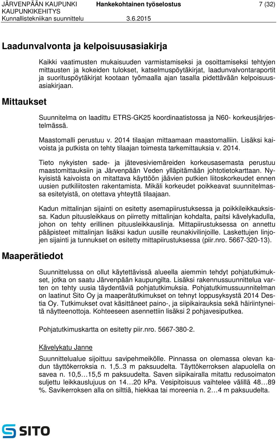 Suunnitelma on laadittu ETRS-GK25 koordinaatistossa ja N60- korkeusjärjestelmässä. Maastomalli perustuu v. 2014 tilaajan mittaamaan maastomalliin.