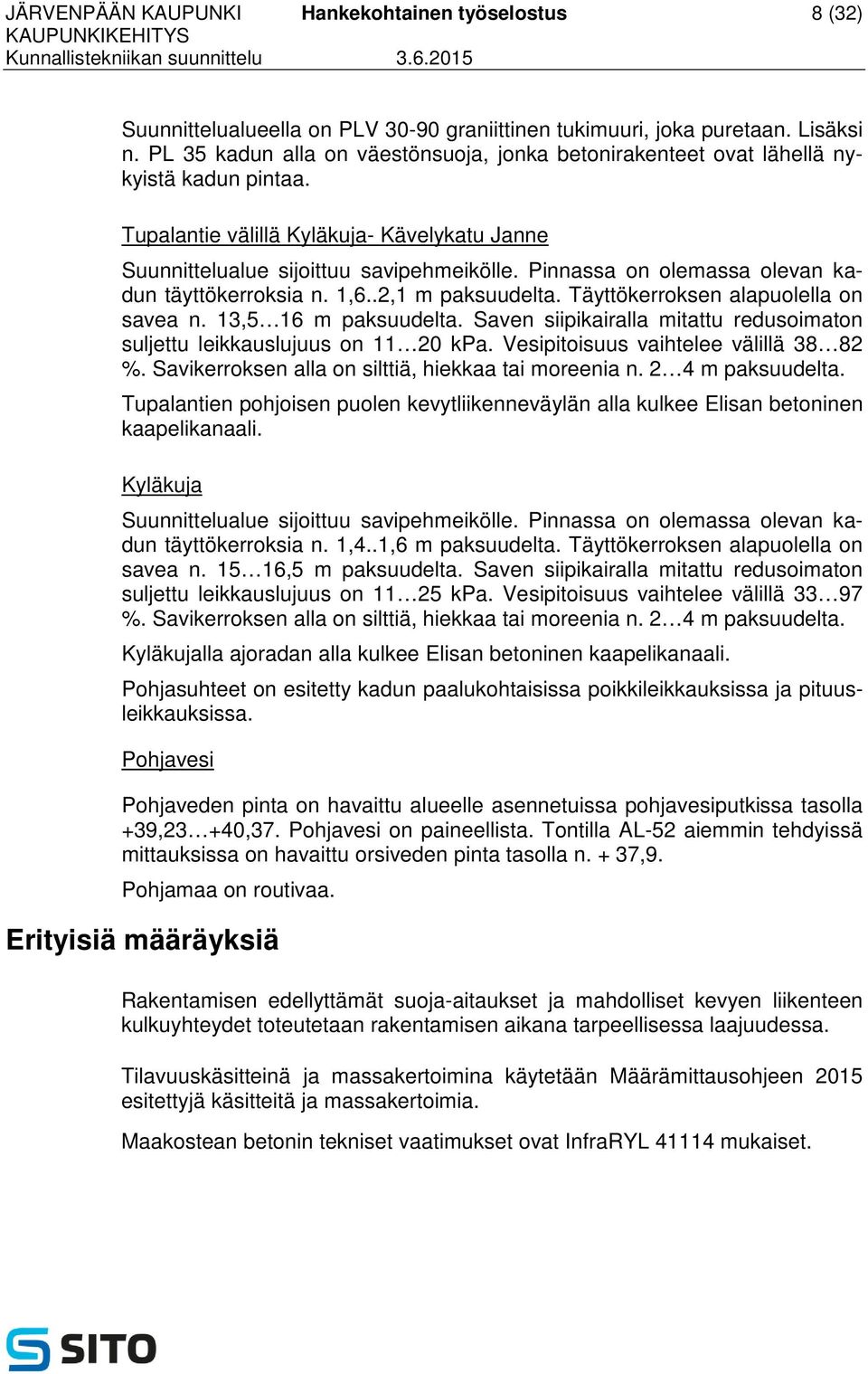 Pinnassa on olemassa olevan kadun täyttökerroksia n. 1,6..2,1 m paksuudelta. Täyttökerroksen alapuolella on savea n. 13,5 16 m paksuudelta.