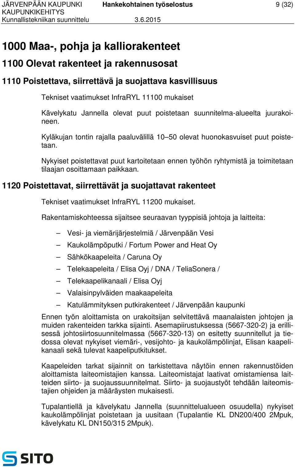 Nykyiset poistettavat puut kartoitetaan ennen työhön ryhtymistä ja toimitetaan tilaajan osoittamaan paikkaan.