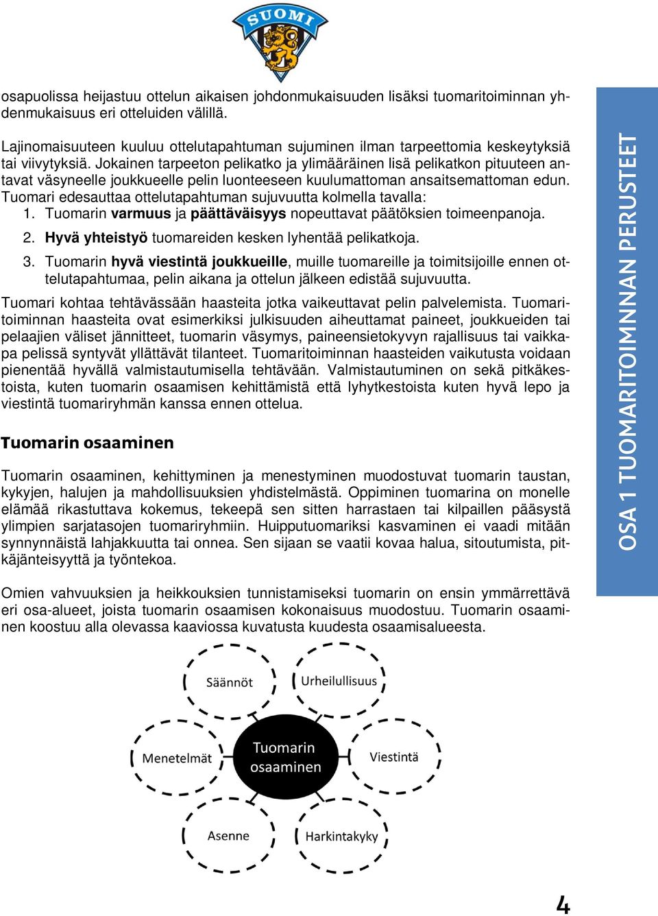 Jokainen tarpeeton pelikatko ja ylimääräinen lisä pelikatkon pituuteen antavat väsyneelle joukkueelle pelin luonteeseen kuulumattoman ansaitsemattoman edun.