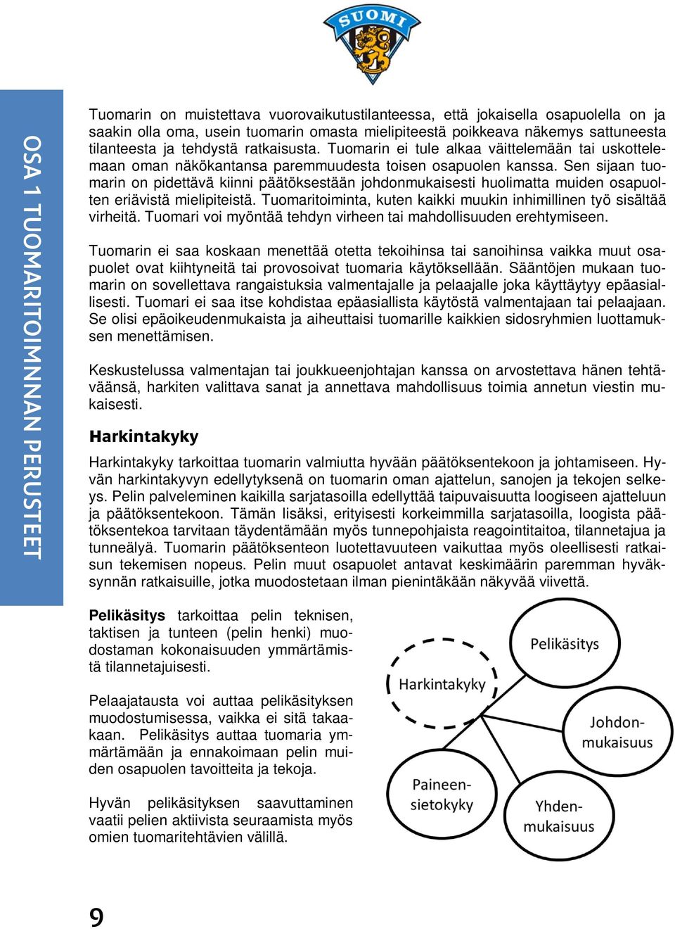 Sen sijaan tuomarin on pidettävä kiinni päätöksestään johdonmukaisesti huolimatta muiden osapuolten eriävistä mielipiteistä. Tuomaritoiminta, kuten kaikki muukin inhimillinen työ sisältää virheitä.